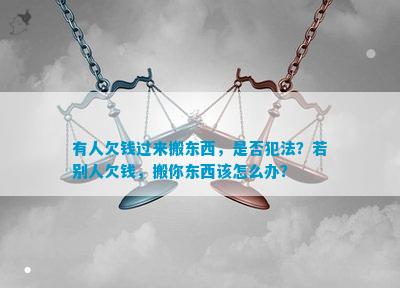 Bsport体育有人欠钱过来搬东西是否犯法？若别人欠钱搬你东西该怎么办？(图1)